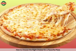 How to Choose the Right Cheese for a Flavorful Pizza